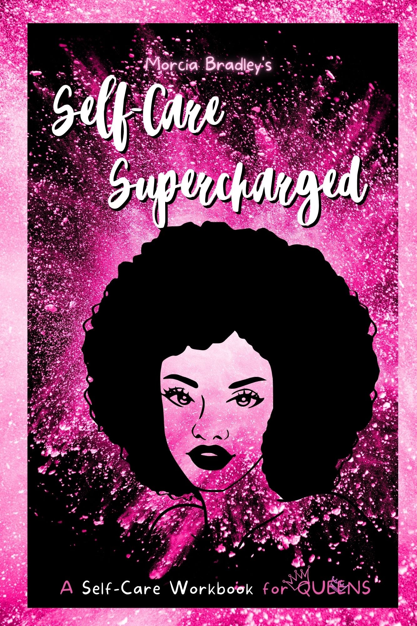Morcia Bradley's SELF-CARE SUPERCHARGED A Self-Care Workbook for Queens